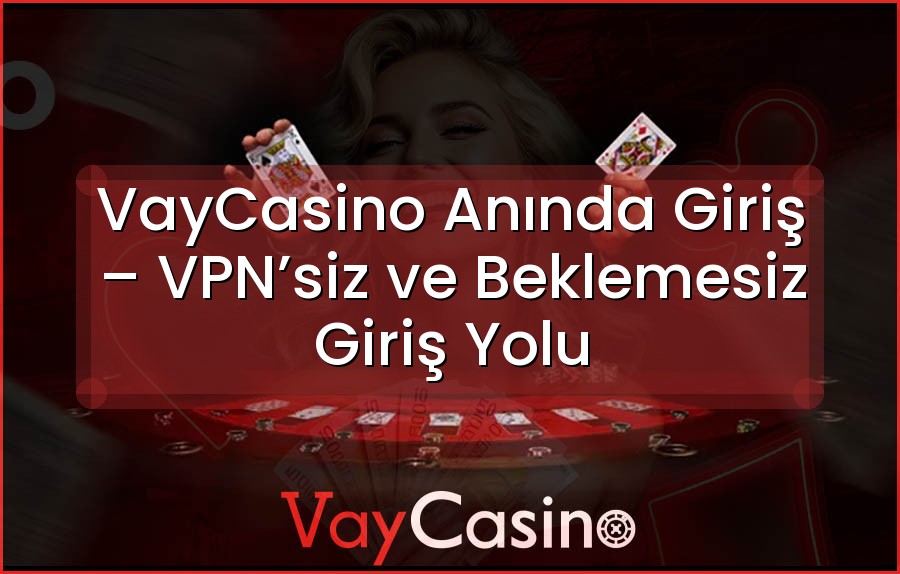 VayCasino Anında Giriş – VPN’siz ve Beklemesiz Giriş Yolu