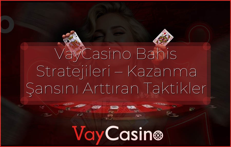 VayCasino Bahis Stratejileri – Kazanma Şansını Arttıran Taktikler