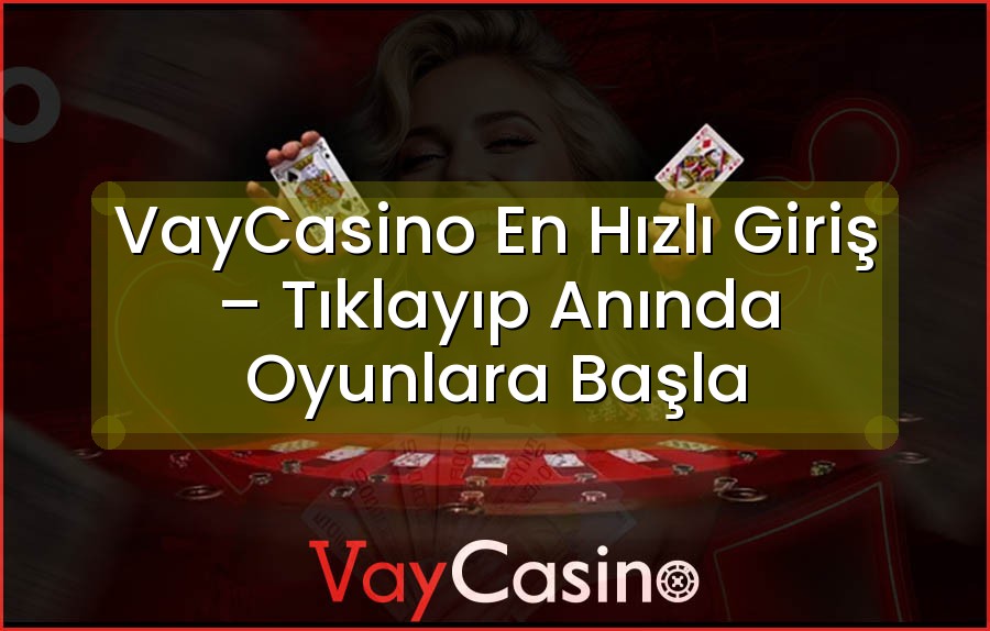 VayCasino En Hızlı Giriş – Tıklayıp Anında Oyunlara Başla