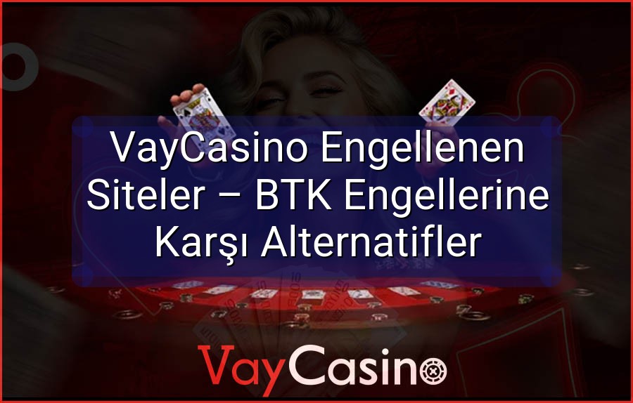 VayCasino Engellenen Siteler – BTK Engellerine Karşı Alternatifler