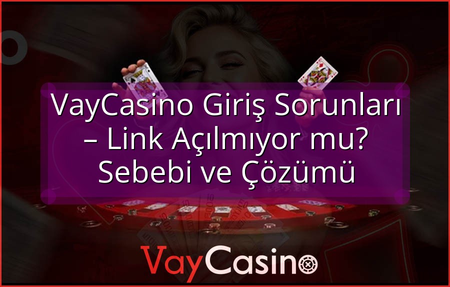 VayCasino Giriş Sorunları – Link Açılmıyor mu? Sebebi ve Çözümü