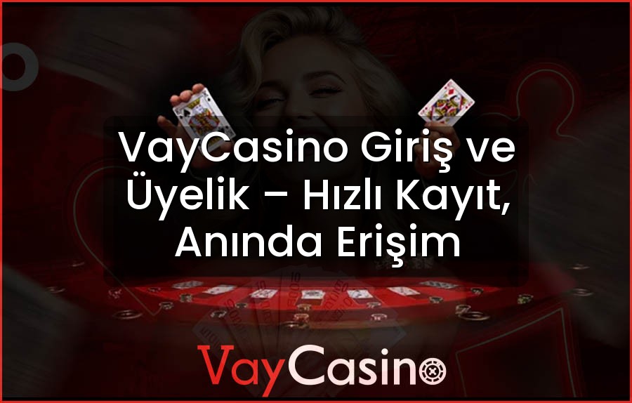 VayCasino Giriş ve Üyelik – Hızlı Kayıt, Anında Erişim