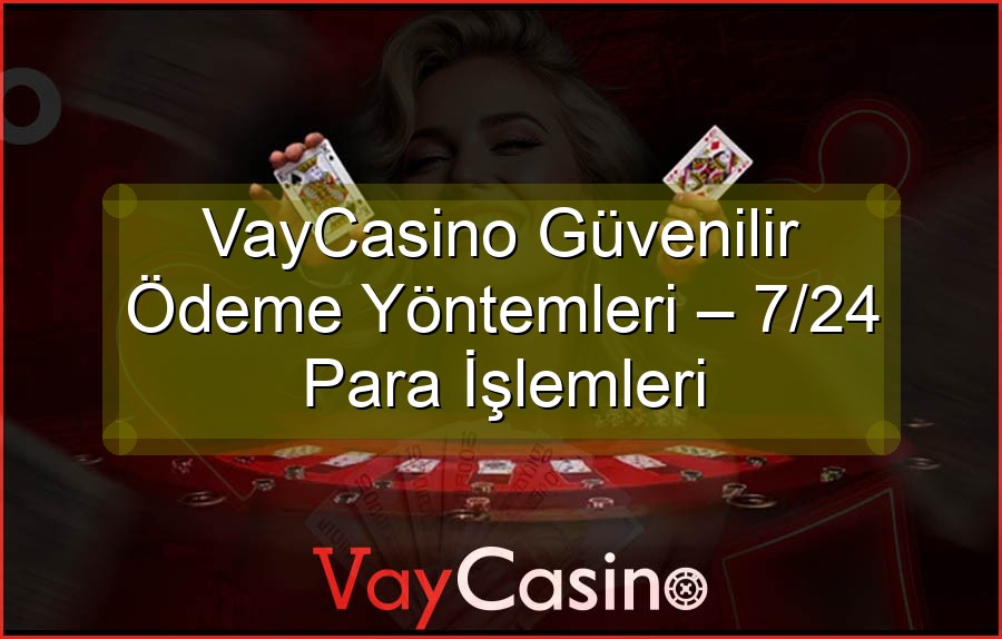VayCasino Güvenilir Ödeme Yöntemleri – 7/24 Para İşlemleri