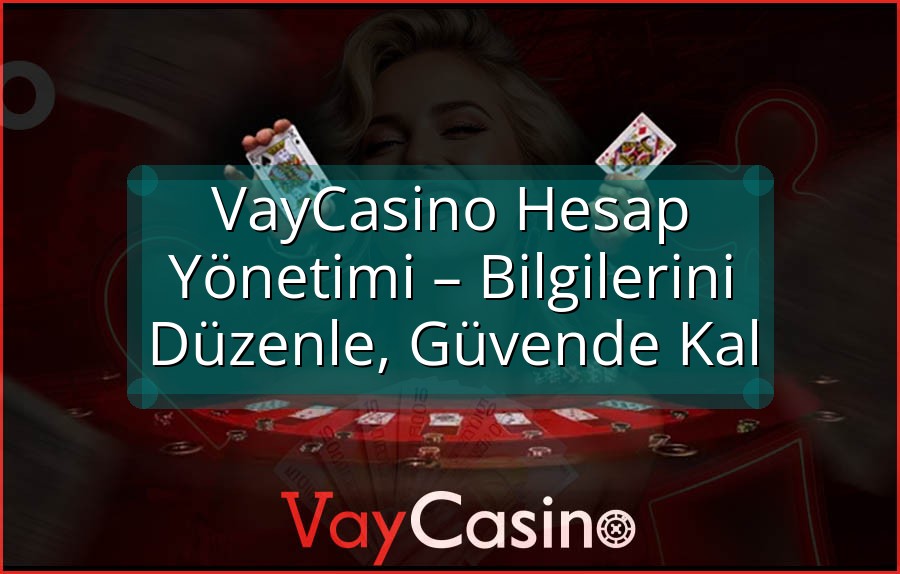VayCasino Hesap Yönetimi – Bilgilerini Düzenle, Güvende Kal