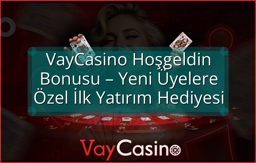VayCasino Hoşgeldin Bonusu – Yeni Üyelere Özel İlk Yatırım Hediyesi