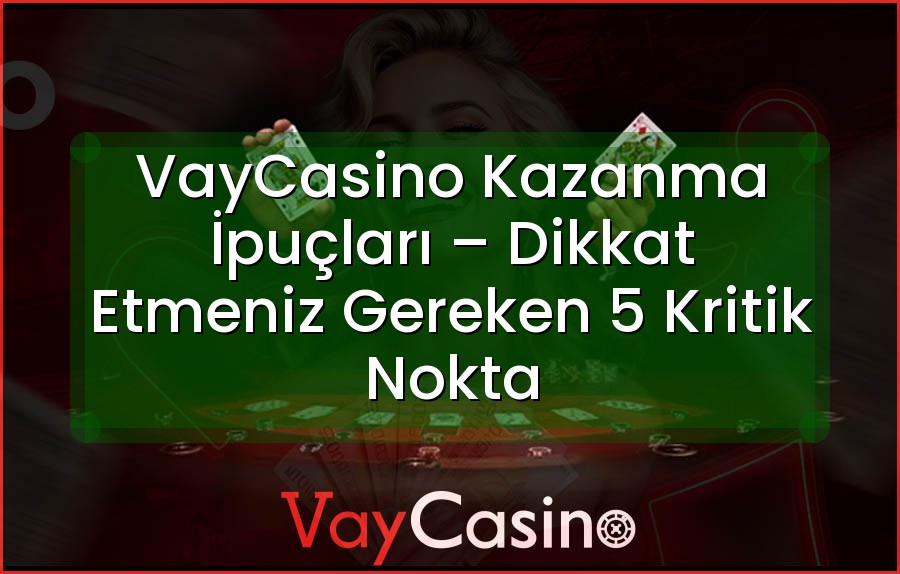 VayCasino Kazanma İpuçları – Dikkat Etmeniz Gereken 5 Kritik Nokta