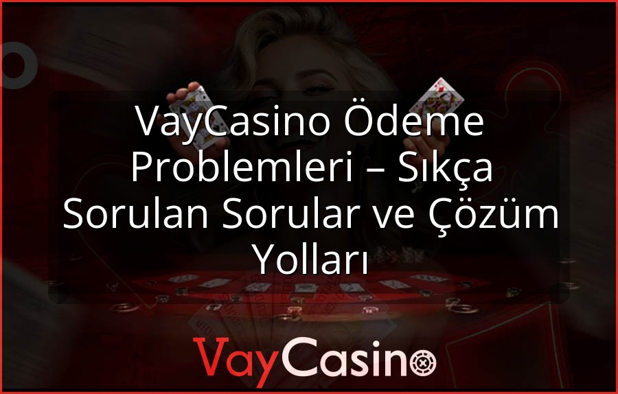 VayCasino Ödeme Problemleri – Sıkça Sorulan Sorular ve Çözüm Yolları