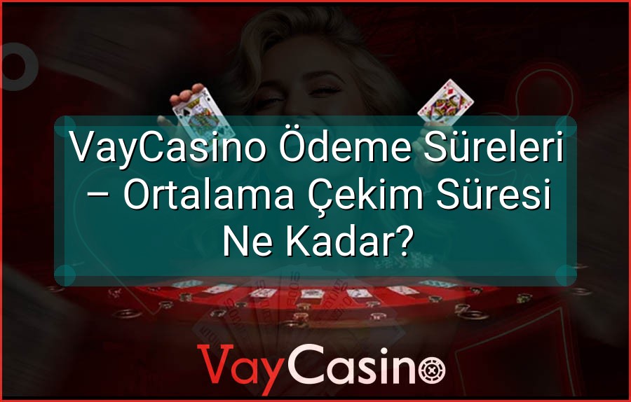 VayCasino Ödeme Süreleri – Ortalama Çekim Süresi Ne Kadar?
