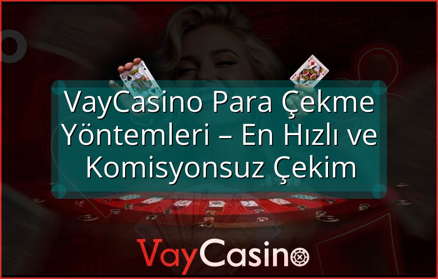 VayCasino Para Çekme Yöntemleri – En Hızlı ve Komisyonsuz Çekim